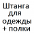 Штанга для одежды + полки  % +6.6845% 